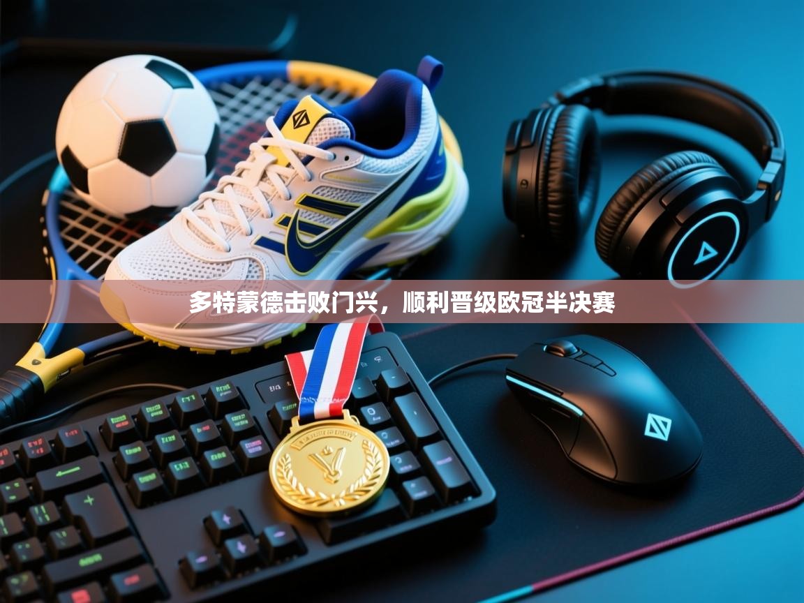 多特蒙德击败门兴，顺利晋级欧冠半决赛  第2张